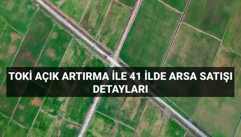 TOKİ Açık Artırma ile 306 Arsa Satıyor: 41 İlde Fırsatlar Sizi Bekliyor