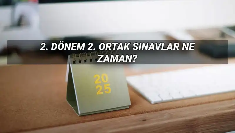 2025 MEB 2. Dönem Ortak Sınav Tarihleri ve Detayları Açıklandı
