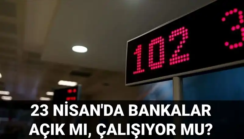 23 Nisan Çarşamba Bankalar Açık mı? Ücretli Tatil Durumu Nedir?