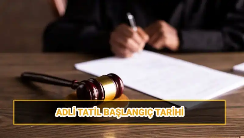 2025 Yılında Adli Tatil Ne Zaman Başlıyor ve Bitiyor?