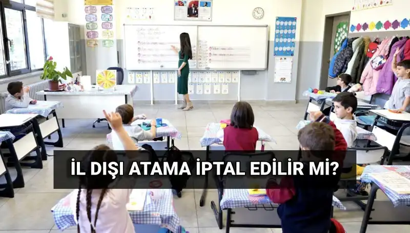 Öğretmenler Dikkat! İl Dışı Atama Sonuçları İptal Edilebilir mi?
